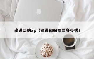 丹东建设网站xp（建设网站需要多少钱）