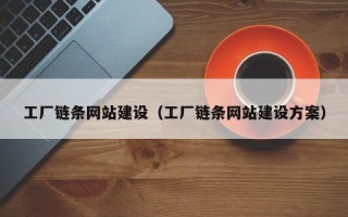 丹东工厂链条网站建设（工厂链条网站建设方案）