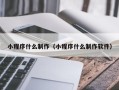 丹东小程序什么制作（小程序什么制作软件）