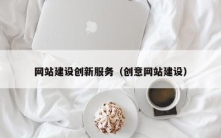 丹东网站建设创新服务（创意网站建设）