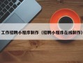 丹东工作招聘小程序制作（招聘小程序在线制作）