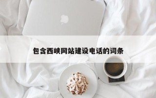 丹东包含西峡网站建设电话的词条
