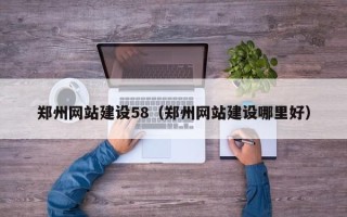 丹东郑州网站建设58（郑州网站建设哪里好）