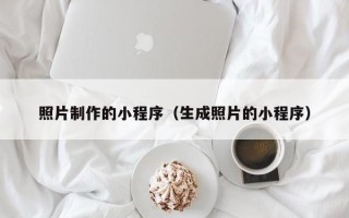 丹东照片制作的小程序（生成照片的小程序）