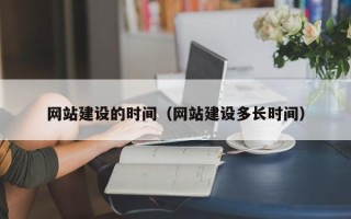 丹东网站建设的时间（网站建设多长时间）